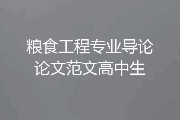 粮食工程专业导论论文范文高中生