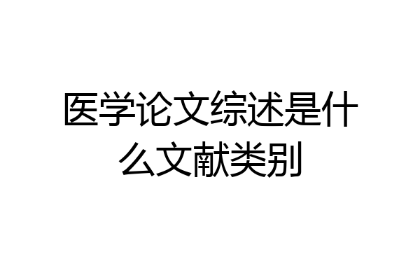 医学论文综述是什么文献类别