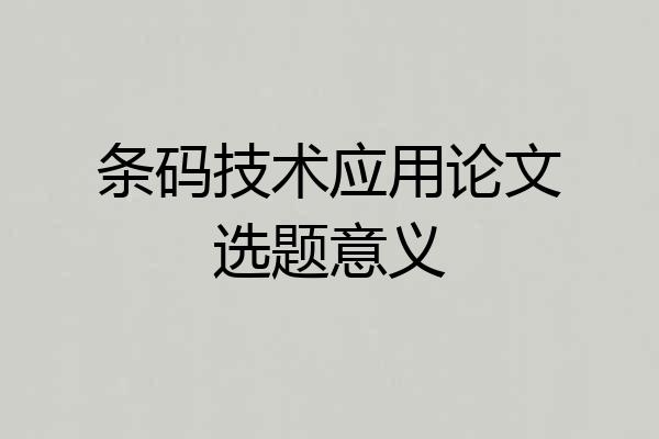条码技术应用论文选题意义