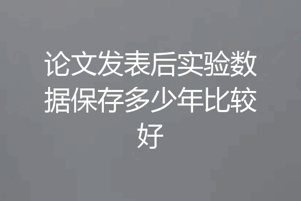 论文发表后实验数据保存多少年比较好