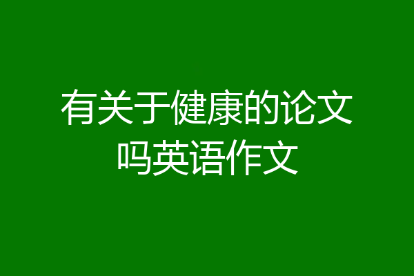 有关于健康的论文吗英语作文