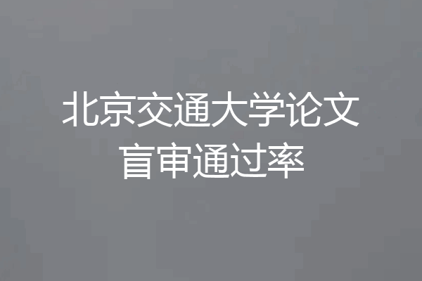北京交通大学论文盲审通过率