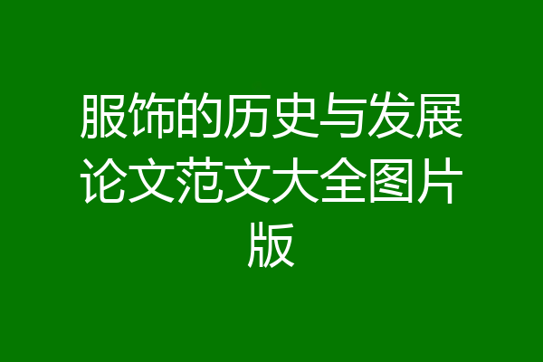 服饰的历史与发展论文范文大全图片版