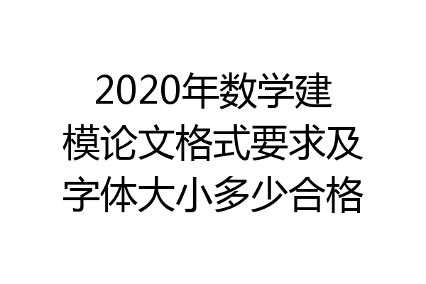 2020年数学建模论文格式要求及字体大小多少合格