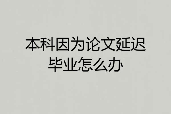 本科因为论文延迟毕业怎么办