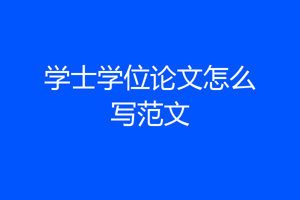学士学位论文怎么写范文