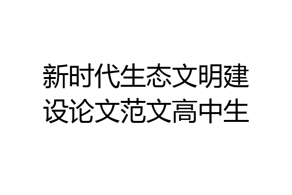 新时代生态文明建设论文范文高中生