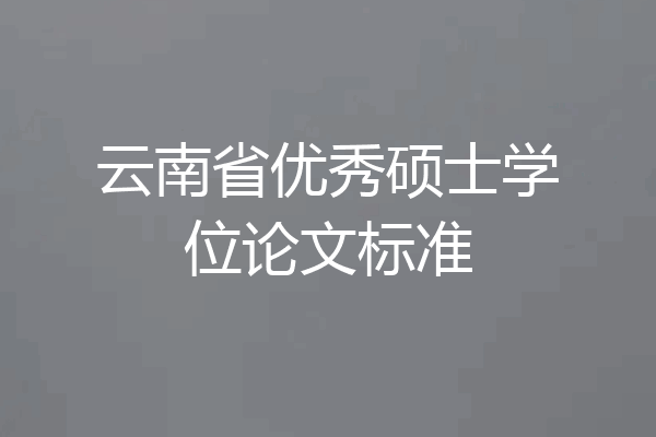 云南省优秀硕士学位论文标准