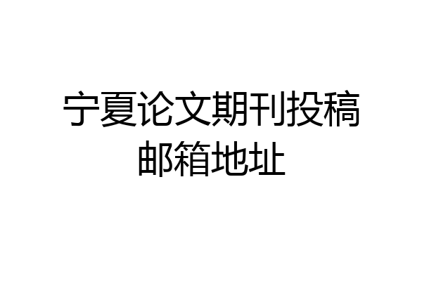 宁夏论文期刊投稿邮箱地址
