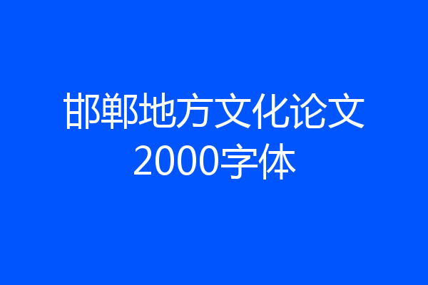 邯郸地方文化论文2000字体