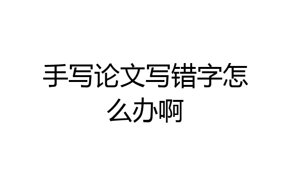 手写论文写错字怎么办啊