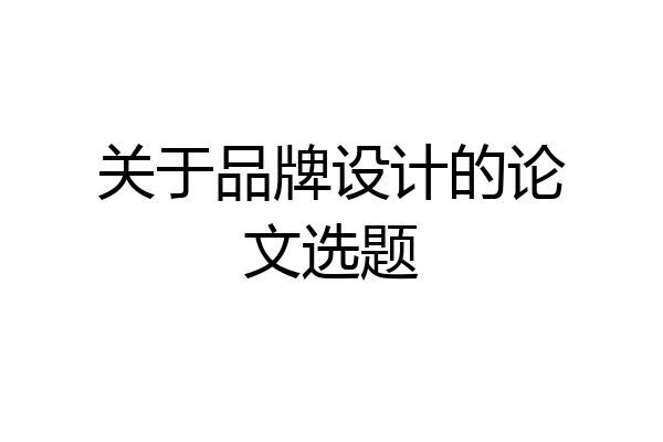 关于品牌设计的论文选题