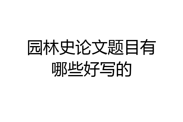 园林史论文题目有哪些好写的
