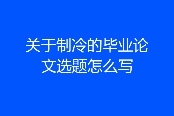 关于制冷的毕业论文选题怎么写