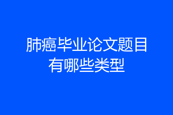 肺癌毕业论文题目有哪些类型