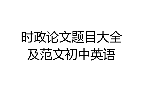 时政论文题目大全及范文初中英语