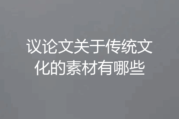 议论文关于传统文化的素材有哪些