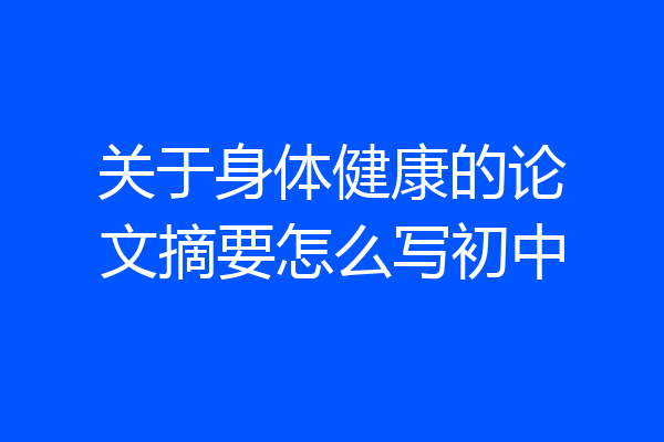 关于身体健康的论文摘要怎么写初中