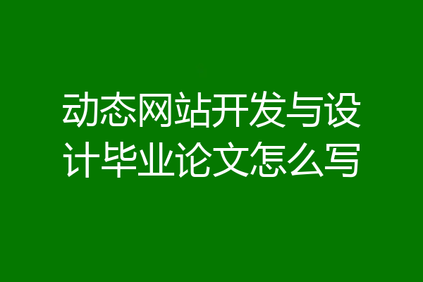 动态网站开发与设计毕业论文怎么写