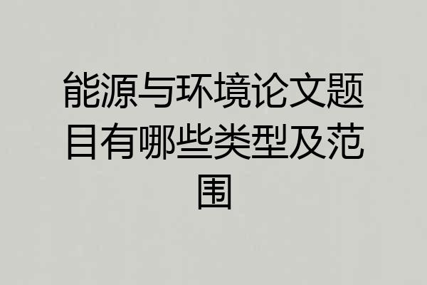 能源与环境论文题目有哪些类型及范围