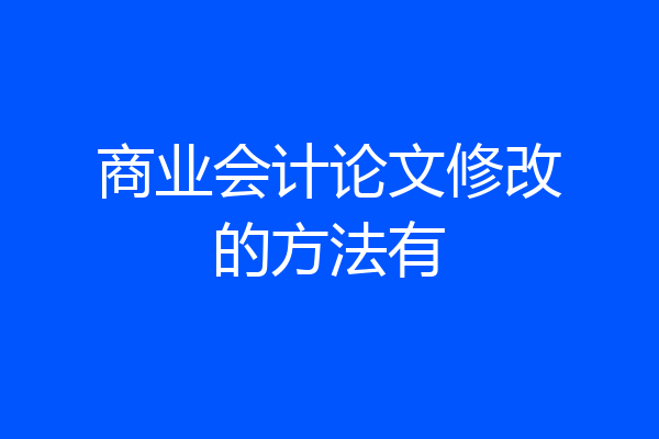 商业会计论文修改的方法有