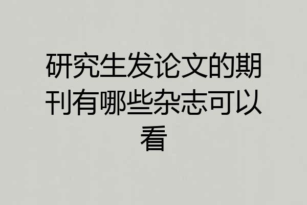 研究生发论文的期刊有哪些杂志可以看