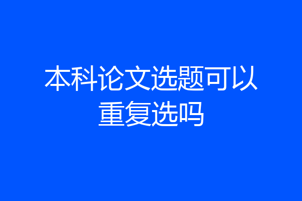 本科论文选题可以重复选吗