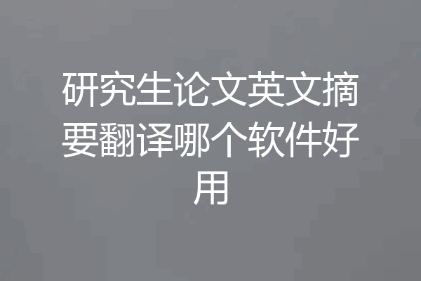 研究生论文英文摘要翻译哪个软件好用