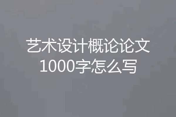 艺术设计概论论文1000字怎么写