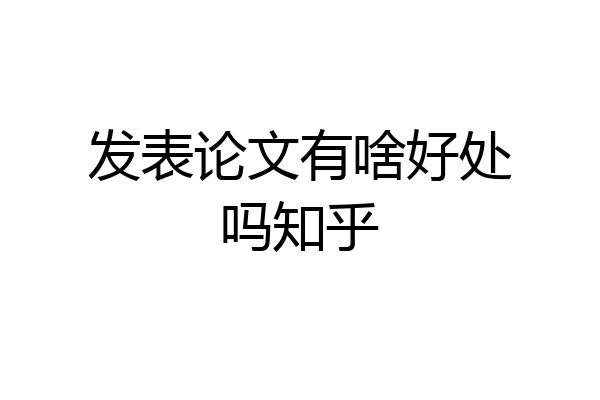 发表论文有啥好处吗知乎