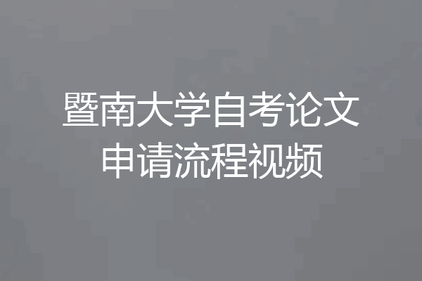 暨南大学自考论文申请流程视频