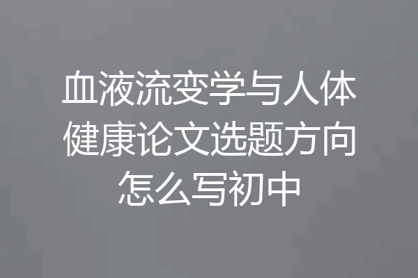 血液流变学与人体健康论文选题方向怎么写初中