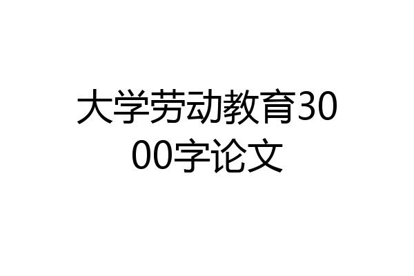 大学劳动教育3000字论文