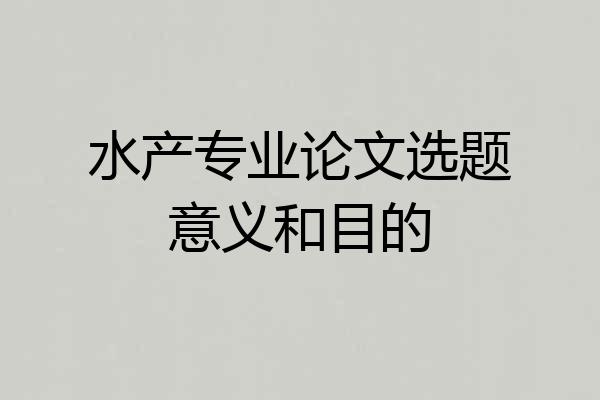 水产专业论文选题意义和目的