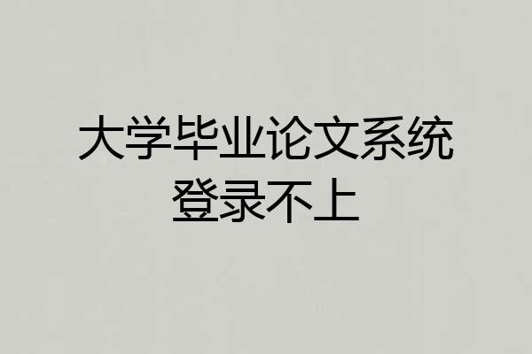 大学毕业论文系统登录不上