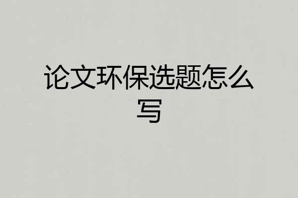 论文环保选题怎么写