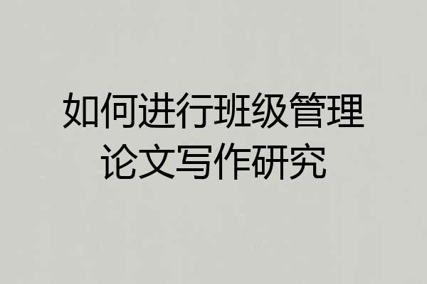 如何进行班级管理论文写作研究