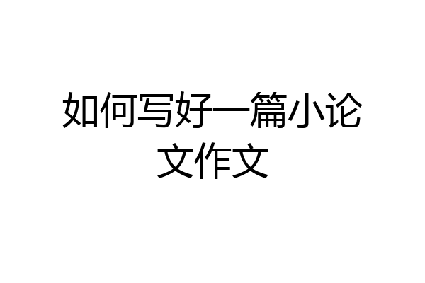 如何写好一篇小论文作文