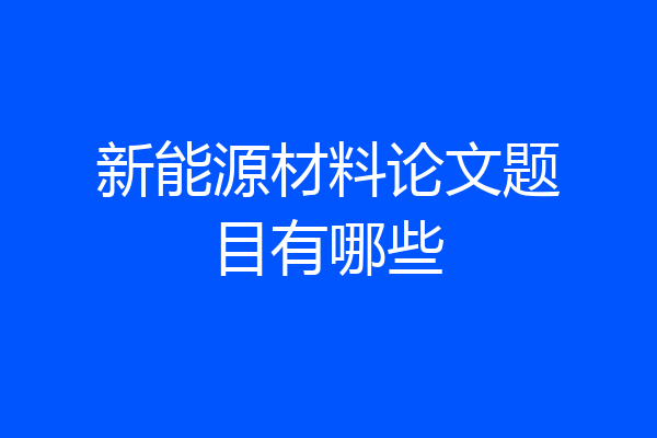 新能源材料论文题目有哪些