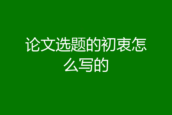 论文选题的初衷怎么写的