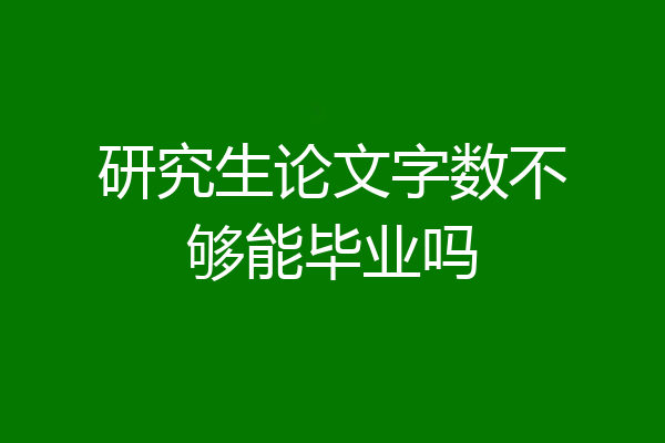 研究生论文字数不够能毕业吗