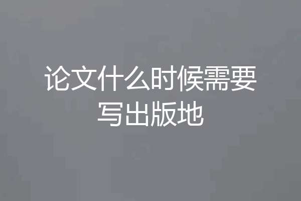 论文什么时候需要写出版地