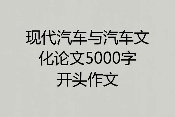 现代汽车与汽车文化论文5000字开头作文