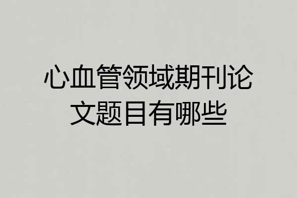 心血管领域期刊论文题目有哪些