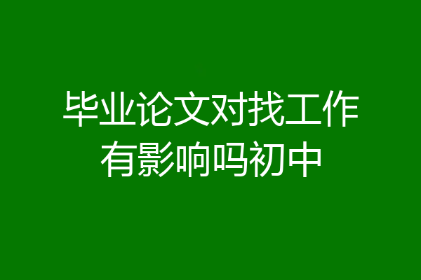 毕业论文对找工作有影响吗初中