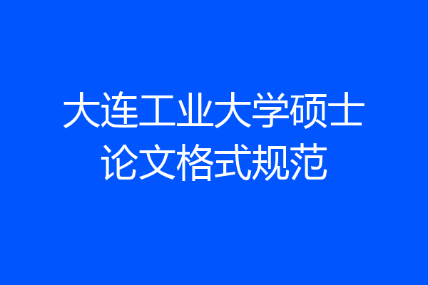 大连工业大学硕士论文格式规范