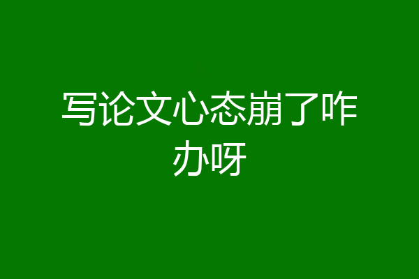写论文心态崩了咋办呀