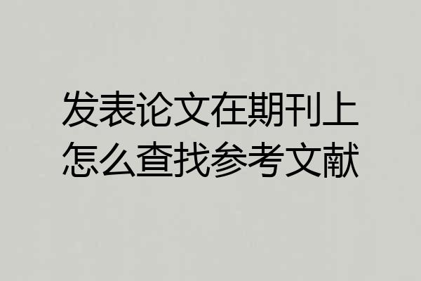 发表论文在期刊上怎么查找参考文献
