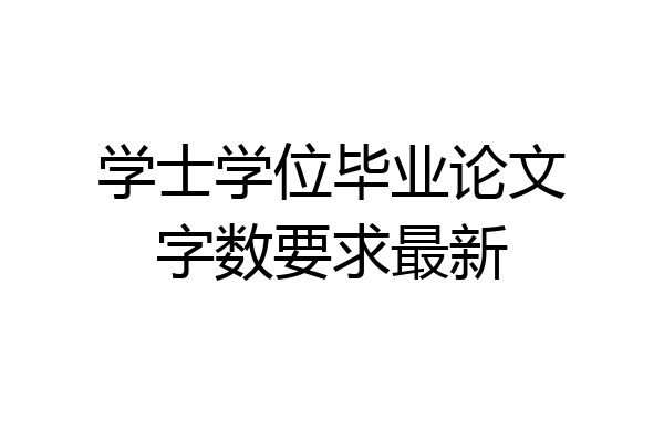 学士学位毕业论文字数要求最新