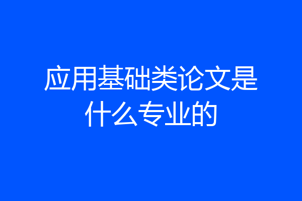 应用基础类论文是什么专业的